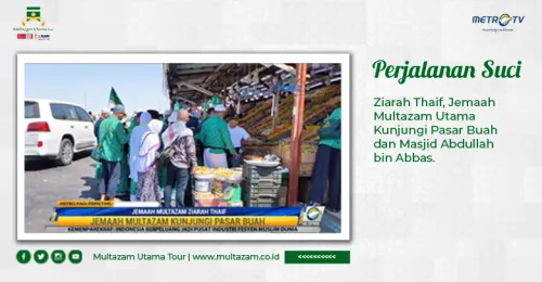 Ziarah Thaif Jemaah Multazam Utama Kunjungi Pasar Buah dan Masjid Abdullah bin Abbas